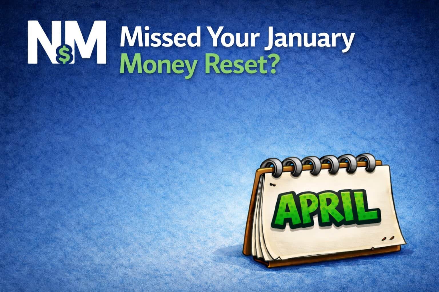 Missed your January money reset? Start in April instead