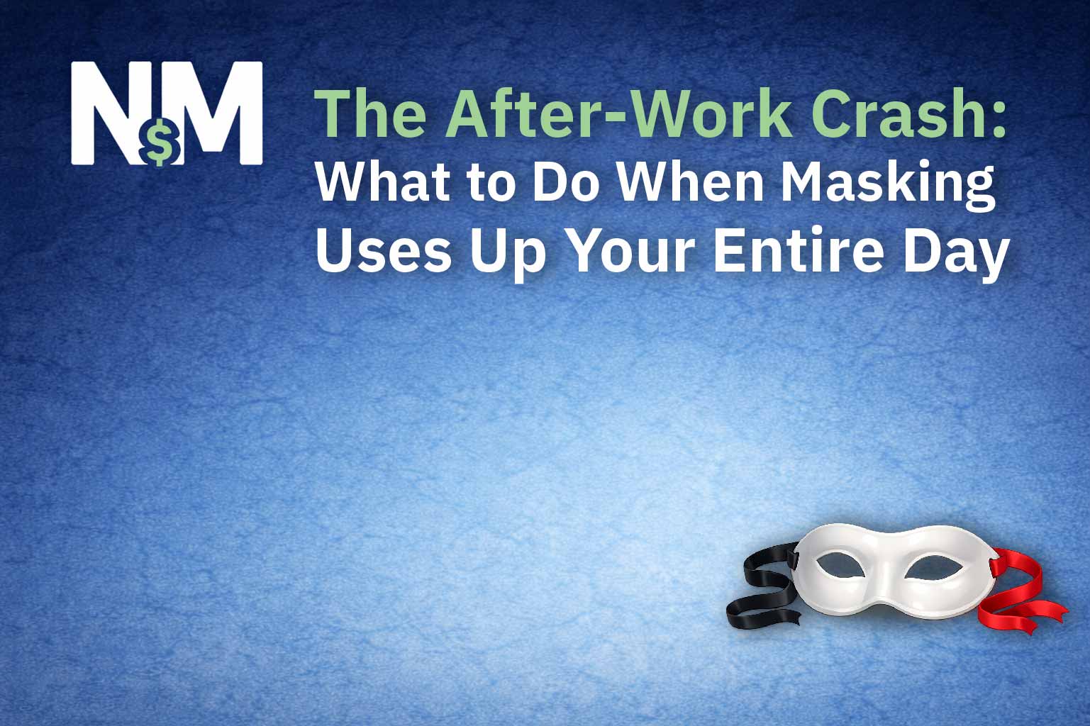 The After-Work Crash: What to Do When Masking Uses Up Your Entire Day