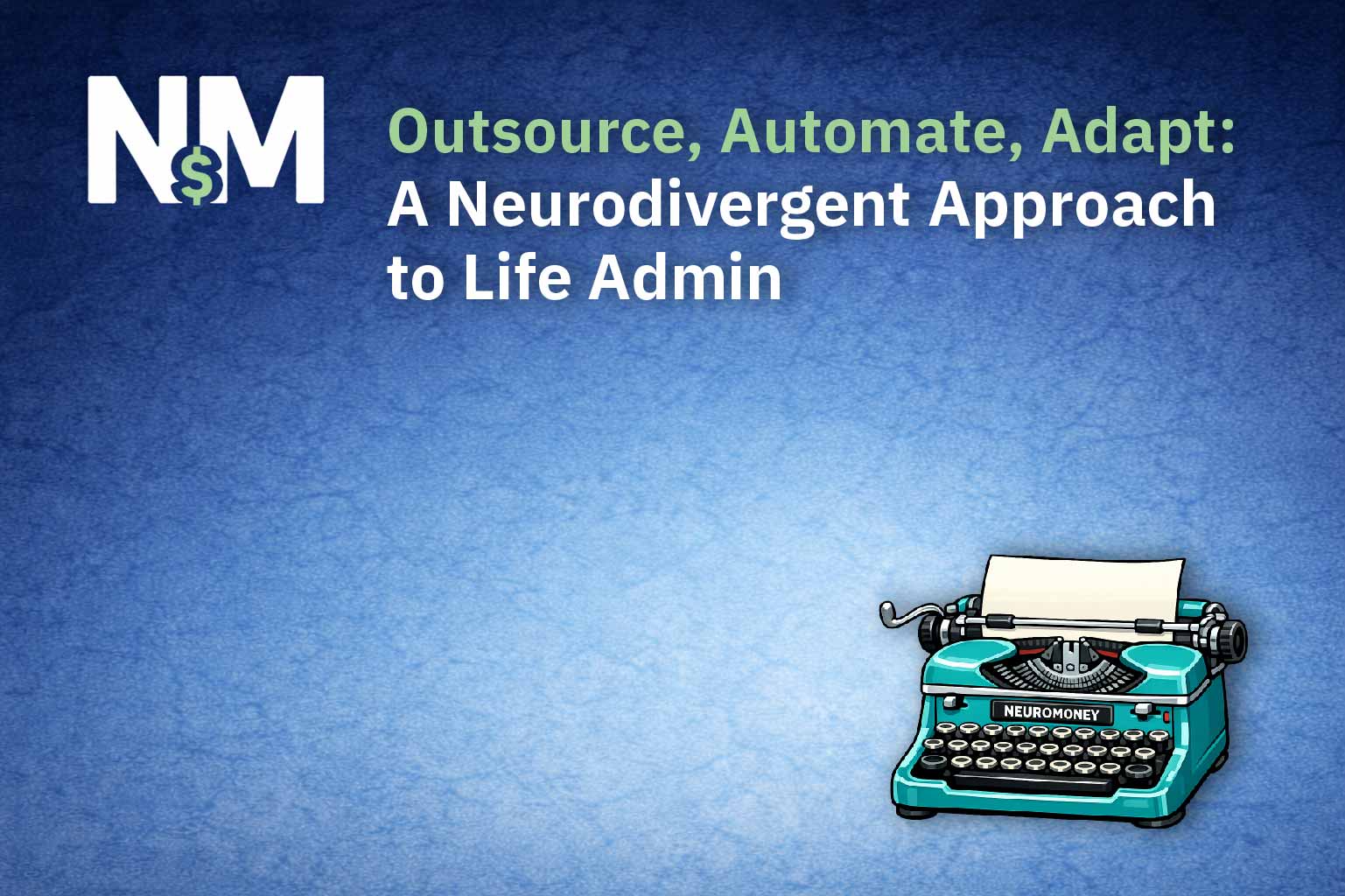 Outsource, Automate, Adapt: A Neurodivergent Approach to Life Admin